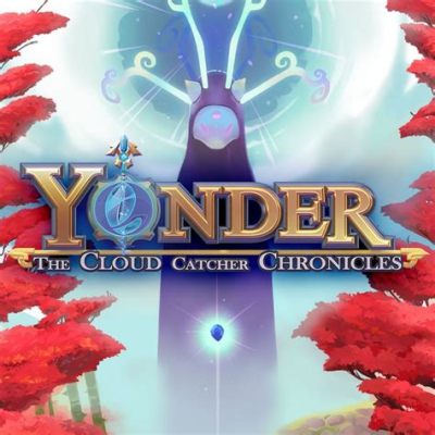 Yonder: The Cloud Catcher Chronicles は、広大な世界を探索し、自然と調和する癒やしの生活シミュレーションゲーム！